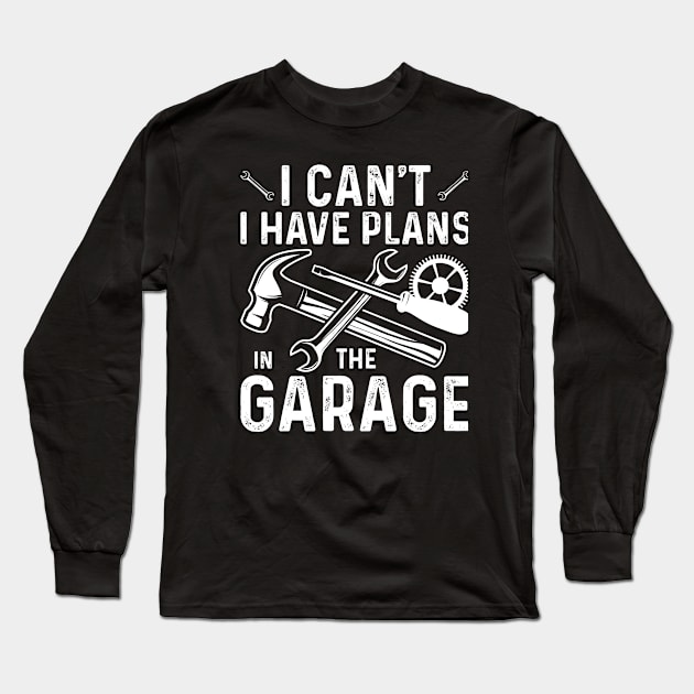 I Can't I Have Plans In The Garage Long Sleeve T-Shirt by badrianovic